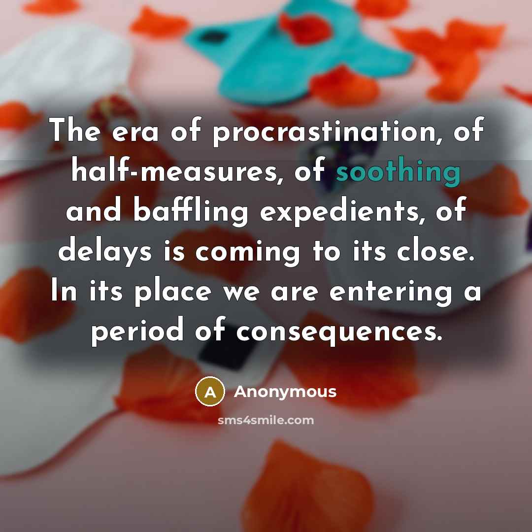 “The era of procrastination, of half-measures, of soothing and baffling…” quote by Anonymous