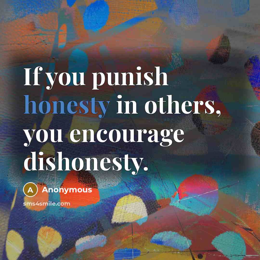 “If you punish honesty in others, you encourage dishonesty.…” quote by Anonymous