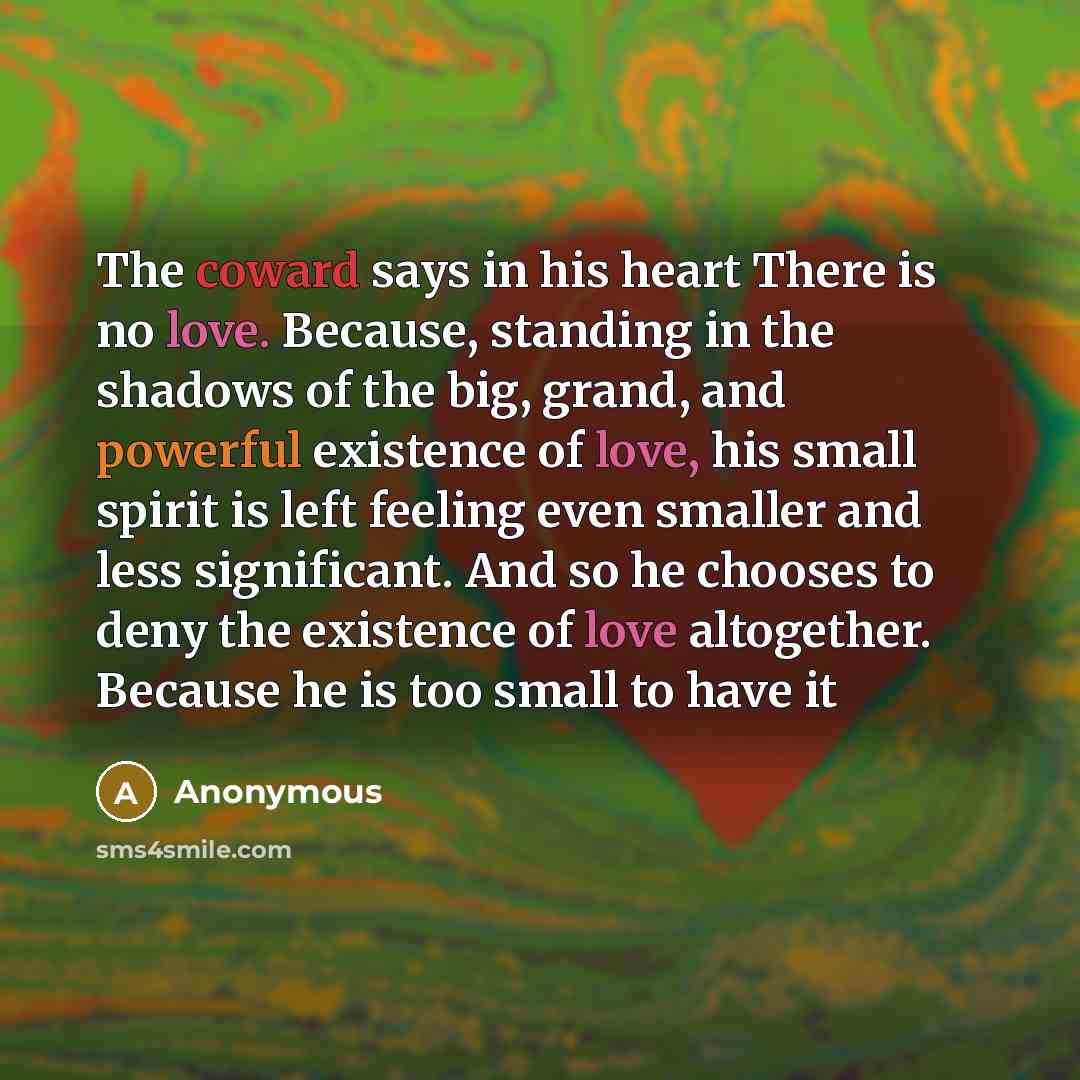 “The coward says in his heart There is no love.…” quote by Anonymous