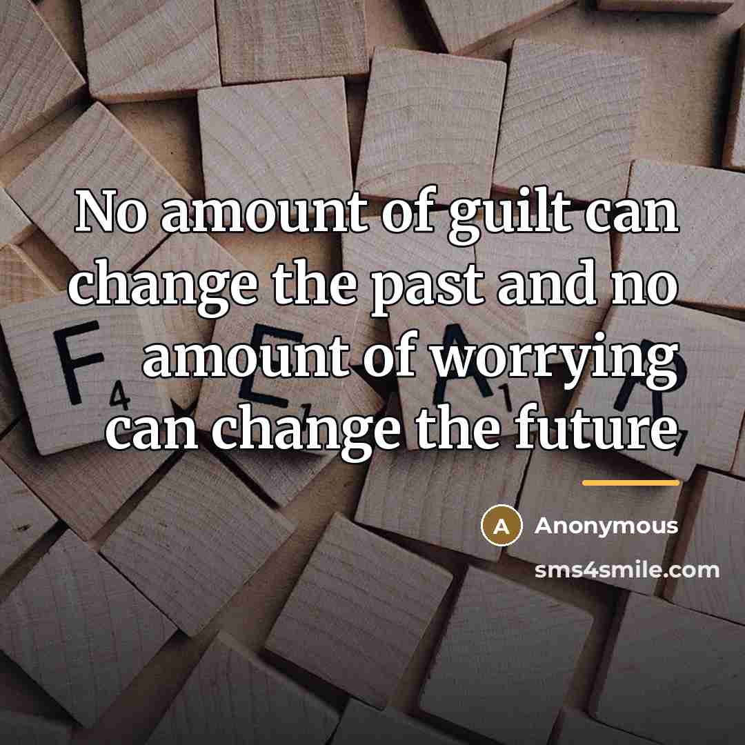 “No amount of guilt can change the past and no…” quote by Anonymous
