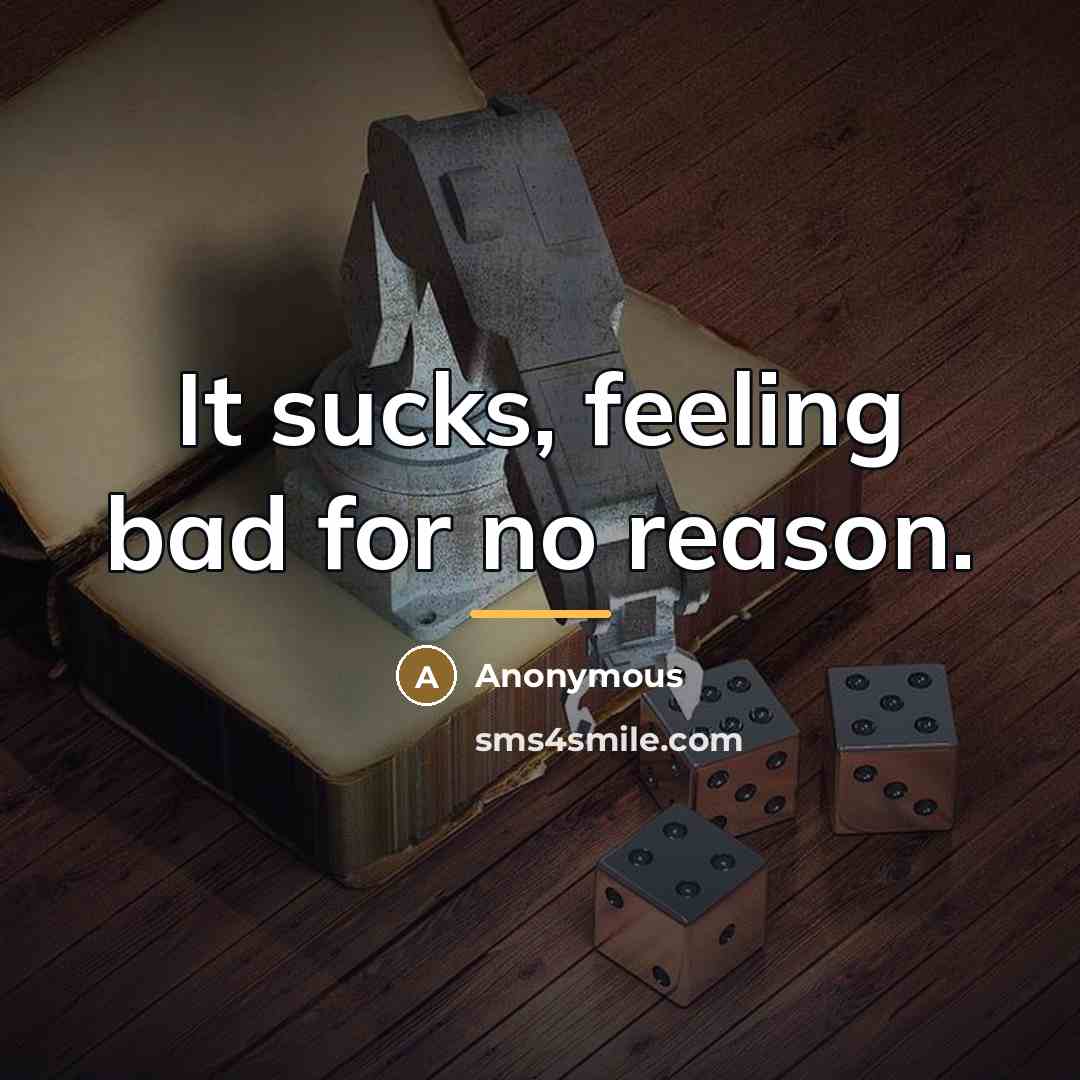 “It sucks, feeling bad for no reason.…” quote by Anonymous