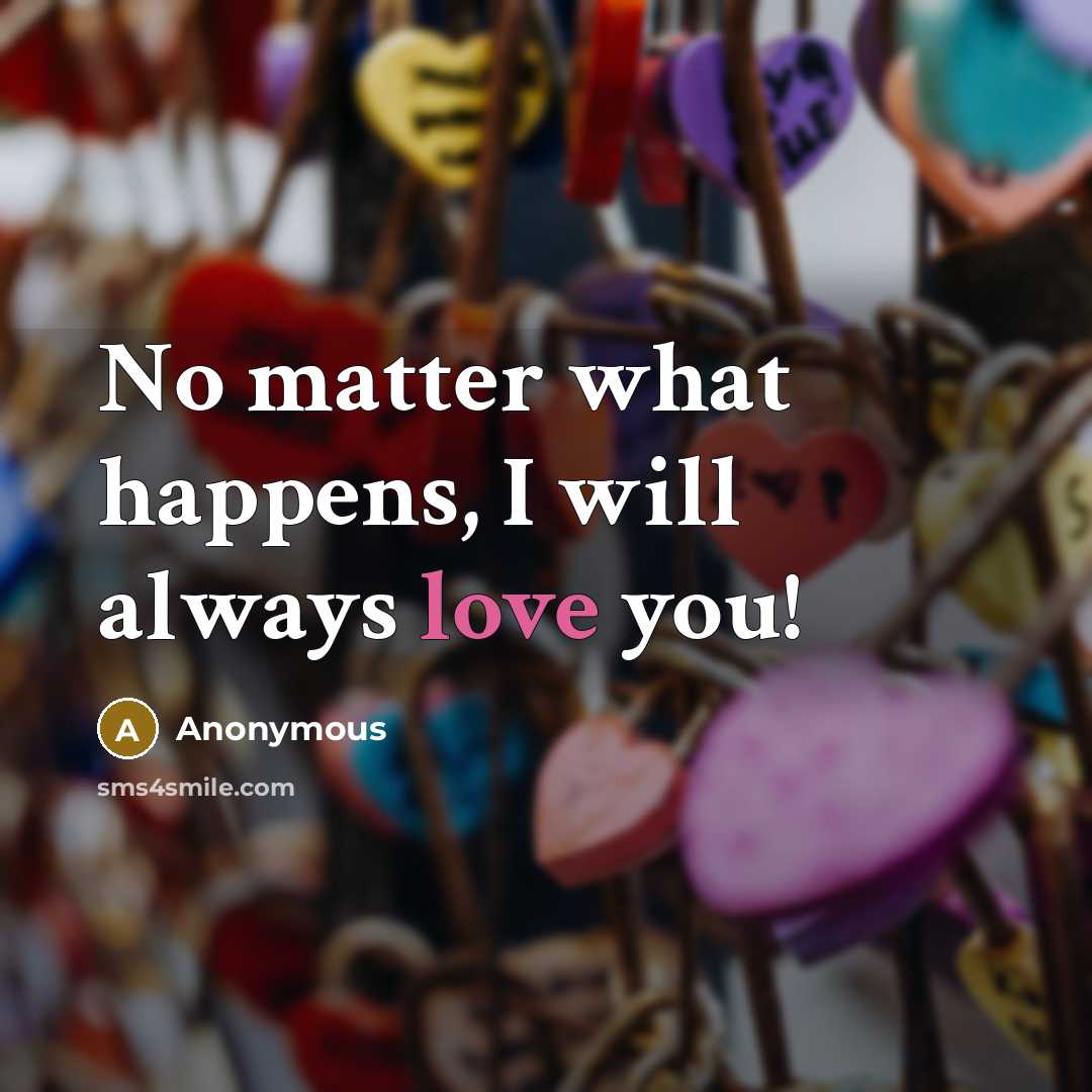 “No matter what happens, I will always love you!” quote by Anonymous