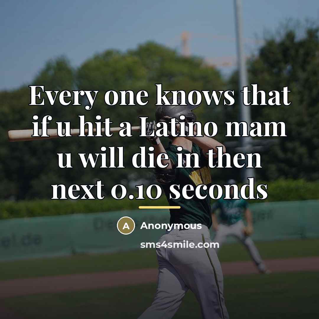 “Every one knows that if u hit a Latino mam…” quote by Anonymous