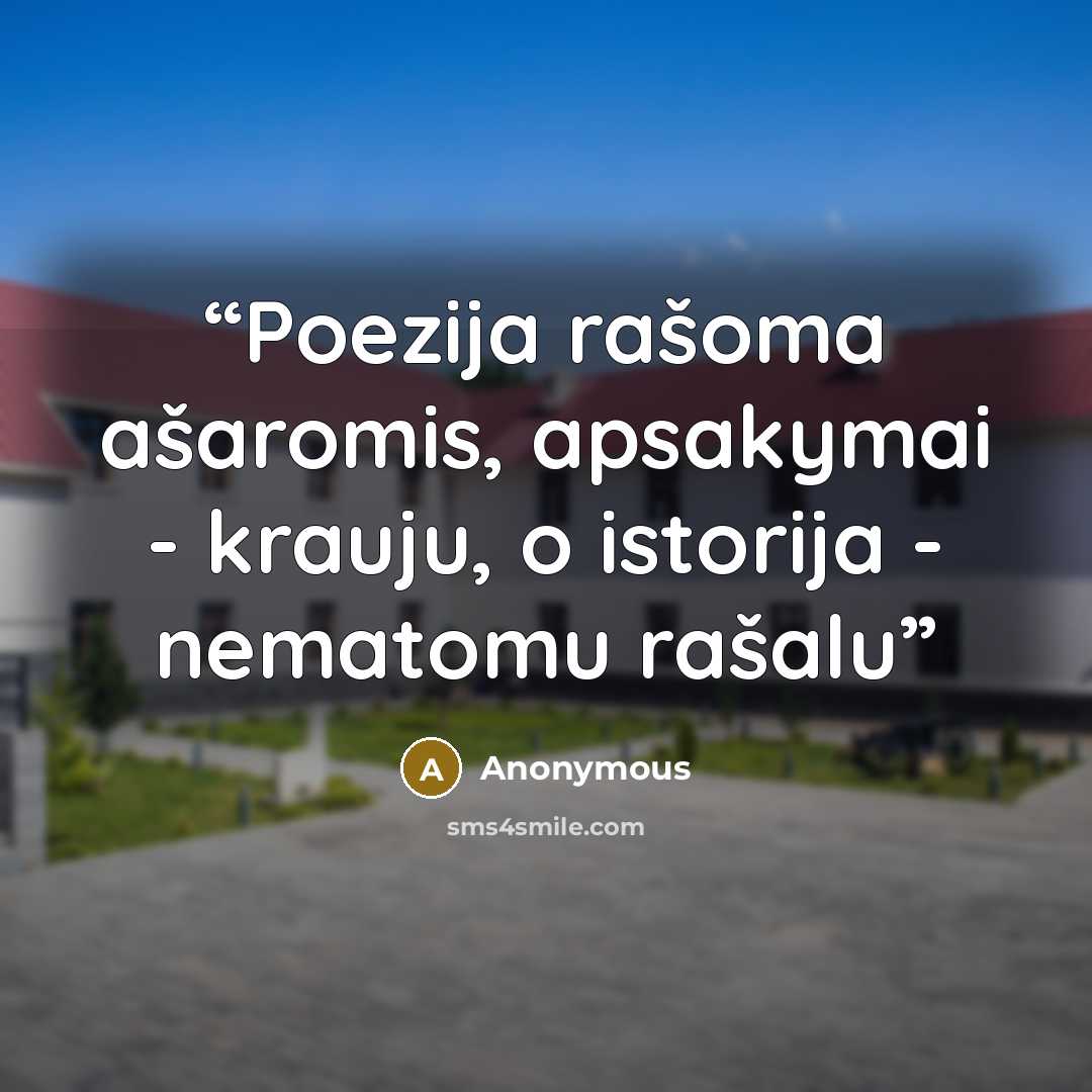 “Poezija rašoma ašaromis, apsakymai - krauju, o istorija - nematomu rašalu” quote by Anonymous