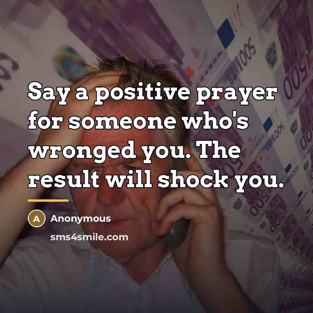 “Say a positive prayer for someone who's wronged you. The…” quote by Anonymous