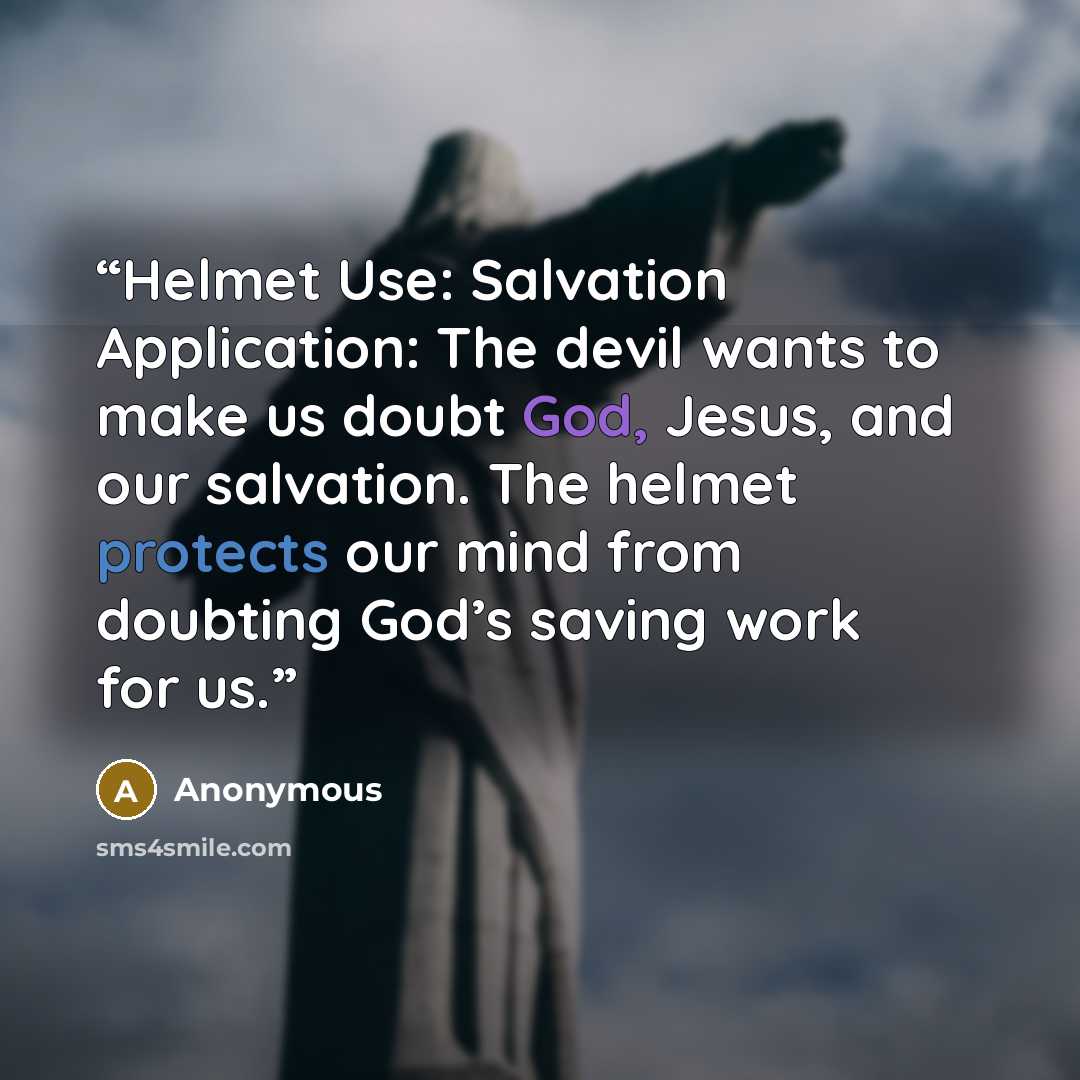 “Helmet Use: Salvation Application: The devil wants to make us doubt God, Jesus, and our salvation. The helmet protects our mind from doubting God’s saving work for us.” quote by Anonymous