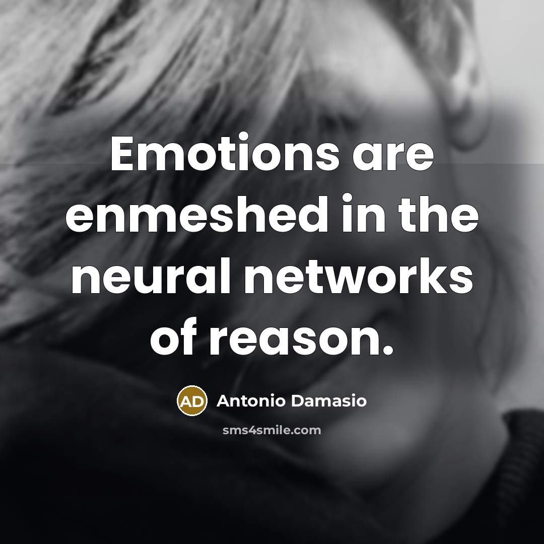 “Emotions are enmeshed in the neural networks of reason.…” quote by Antonio Damasio