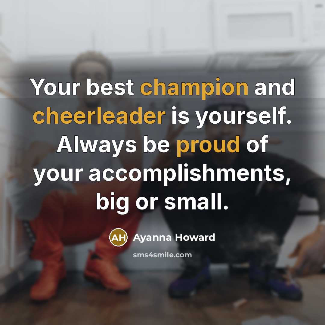 “Your best champion and cheerleader is yourself. Always be proud of your accomplishments, big or small.” quote by Ayanna Howard