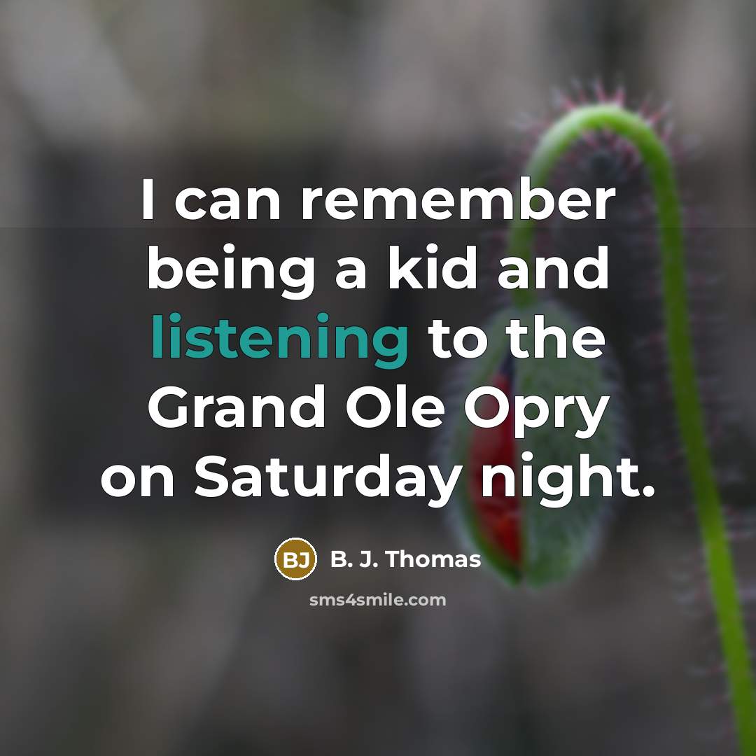 “I can remember being a kid and listening to the…” quote by B. J. Thomas
