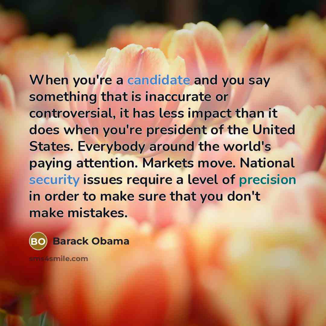 “When you're a candidate and you say something that is…” quote by Barack Obama