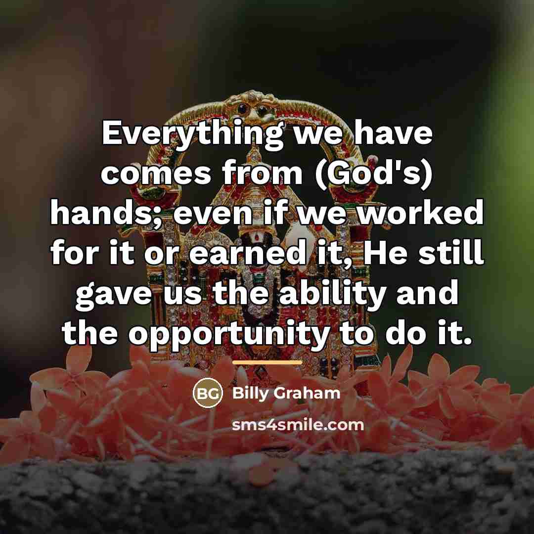“Everything we have comes from (God's) hands; even if we…” quote by Billy Graham