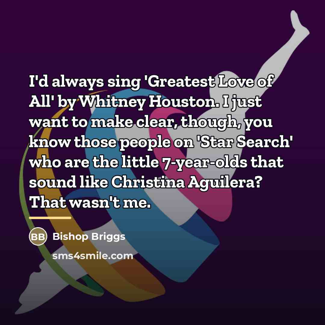 “I'd always sing 'Greatest Love of All' by Whitney Houston.…” quote by Bishop Briggs