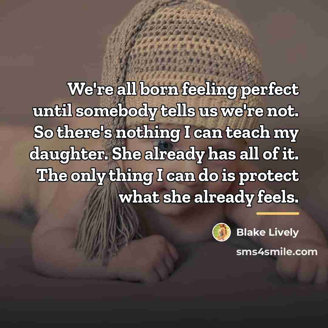 “We're all born feeling perfect until somebody tells us we're…” quote by Blake Lively
