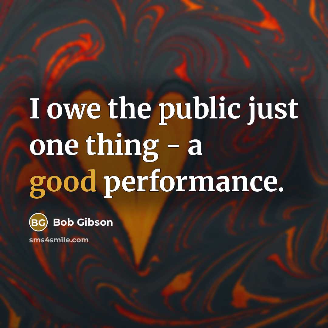 “I owe the public just one thing - a good…” quote by Bob Gibson