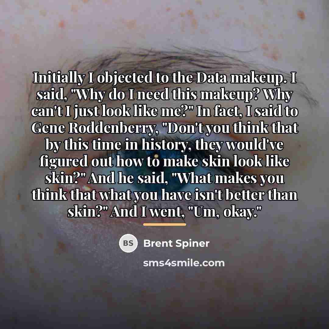 “Initially I objected to the Data makeup. I said, "Why…” quote by Brent Spiner