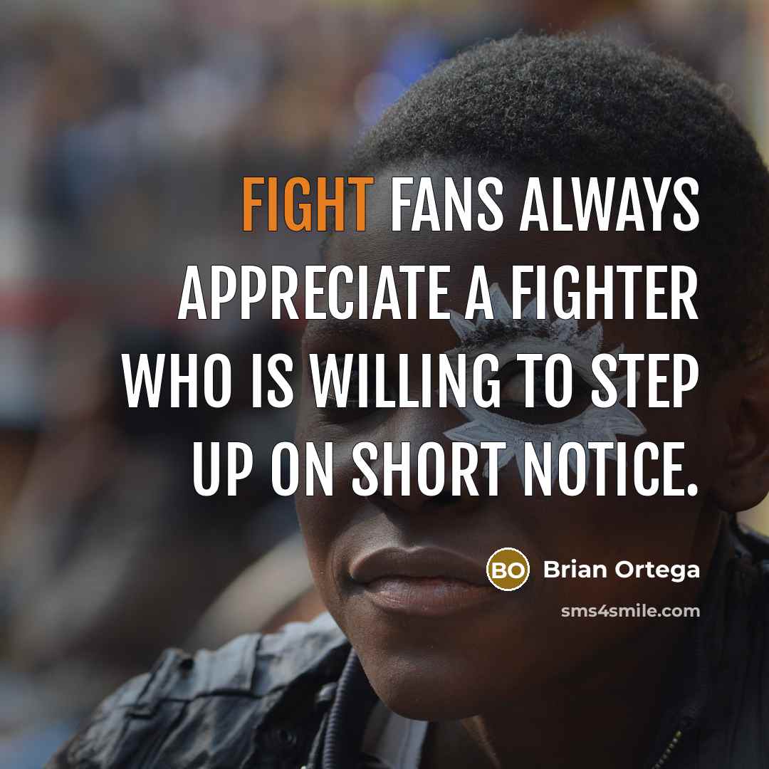 “Fight fans always appreciate a fighter who is willing to…” quote by Brian Ortega
