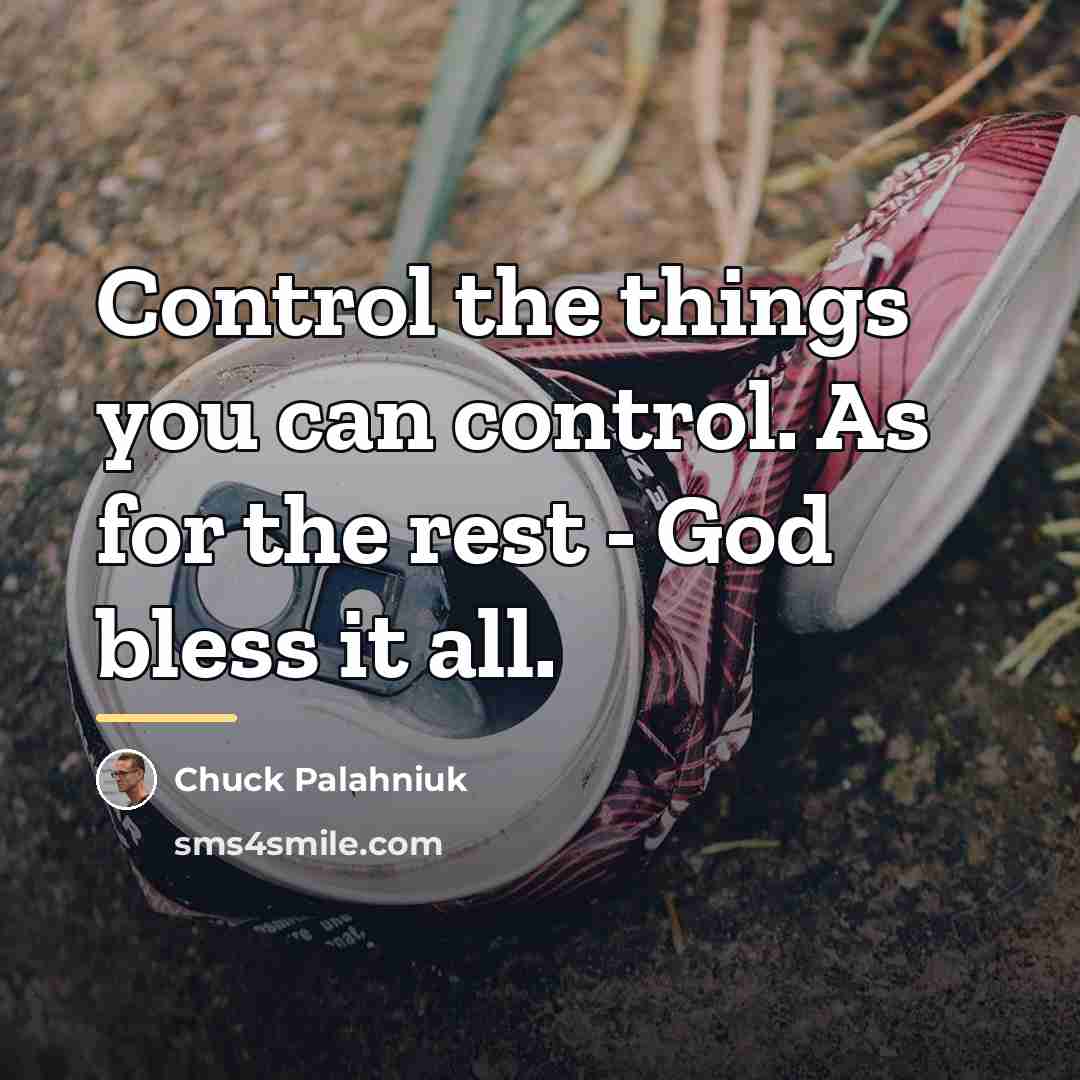 “Control the things you can control. As for the rest…” quote by Chuck Palahniuk