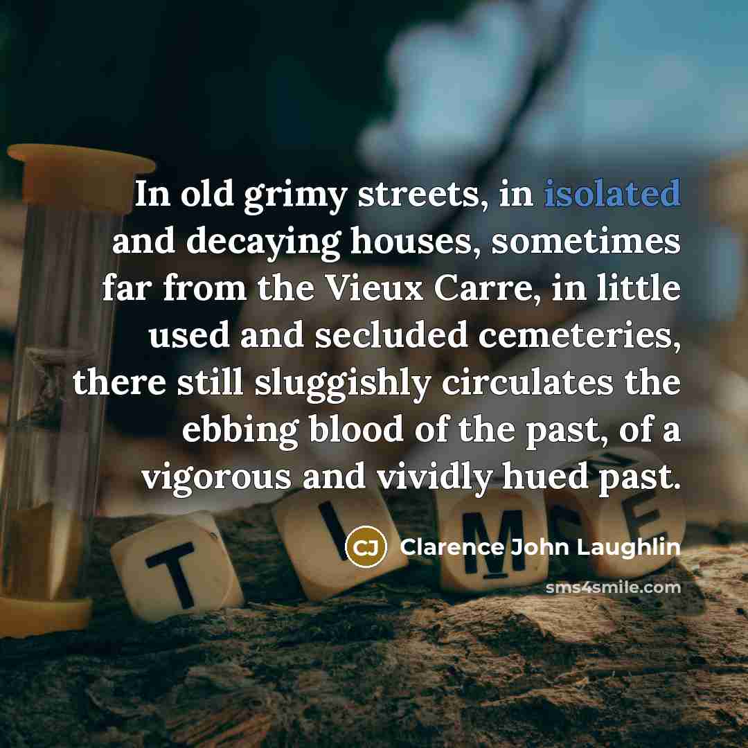 “In old grimy streets, in isolated and decaying houses, sometimes…” quote by Clarence John Laughlin