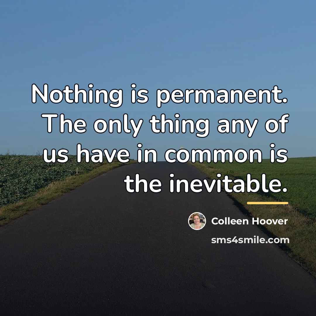 “Nothing is permanent. The only thing any of us have…” quote by Colleen Hoover