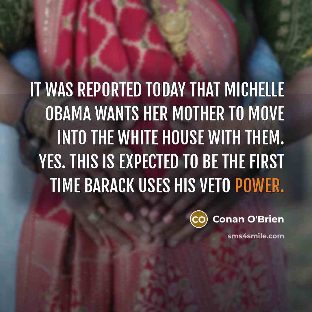 “It was reported today that Michelle Obama wants her mother…” quote by Conan O'Brien