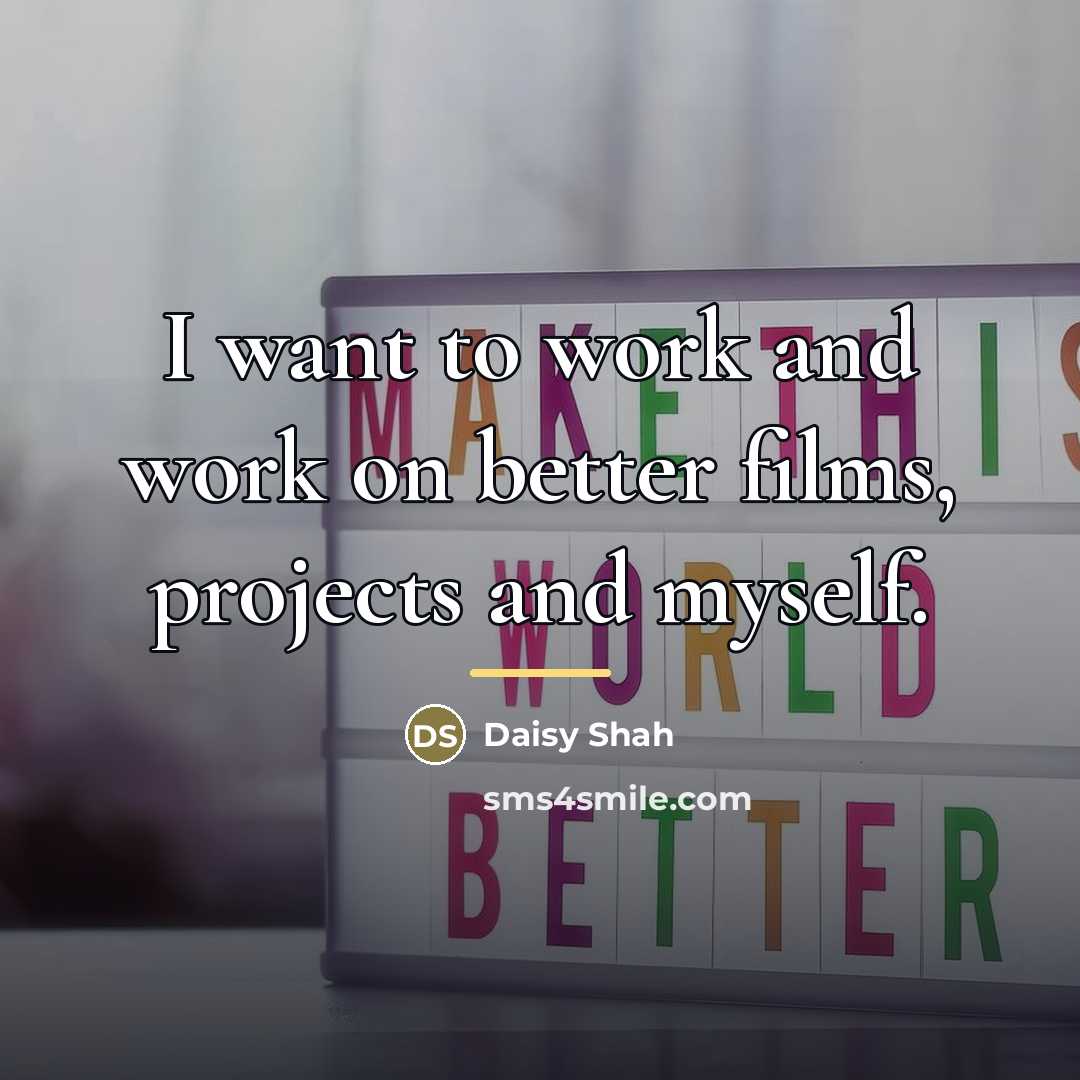 “I want to work and work on better films, projects…” quote by Daisy Shah