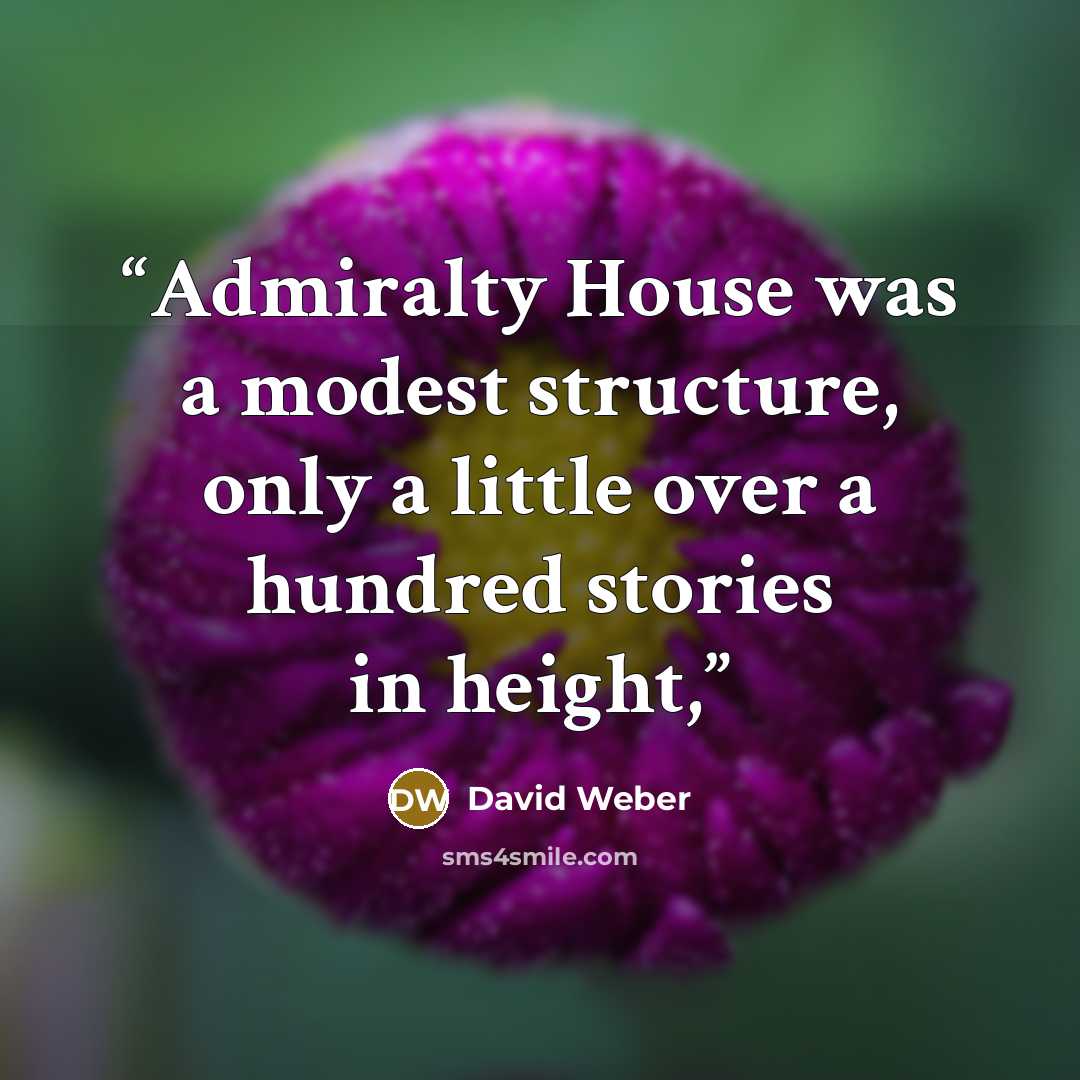 “Admiralty House was a modest structure, only a little over a hundred stories in height,” quote by David Weber