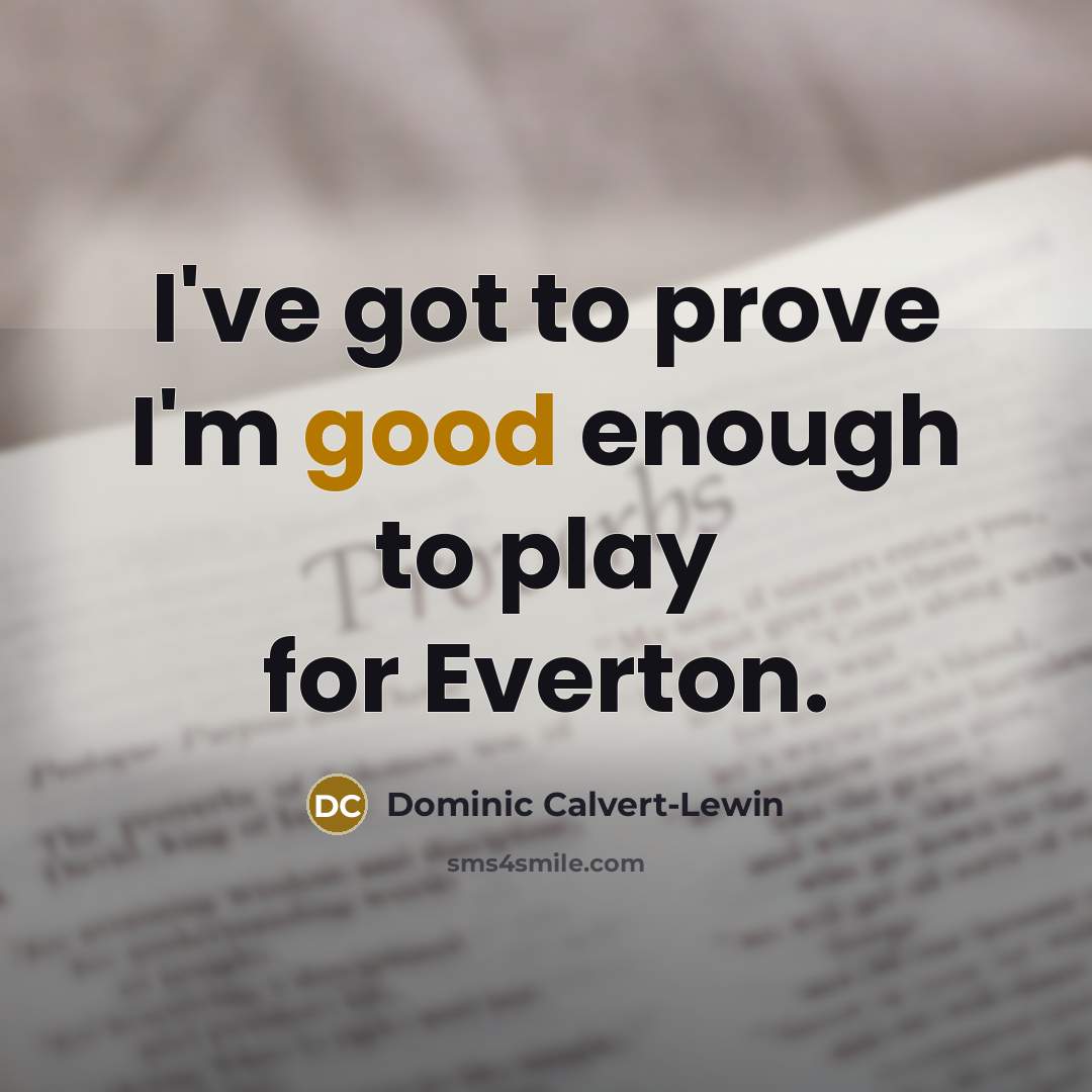 “I've got to prove I'm good enough to play for…” quote by Dominic Calvert-Lewin