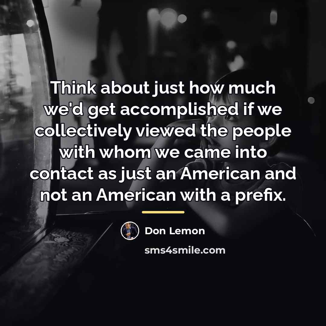 “Think about just how much we'd get accomplished if we…” quote by Don Lemon