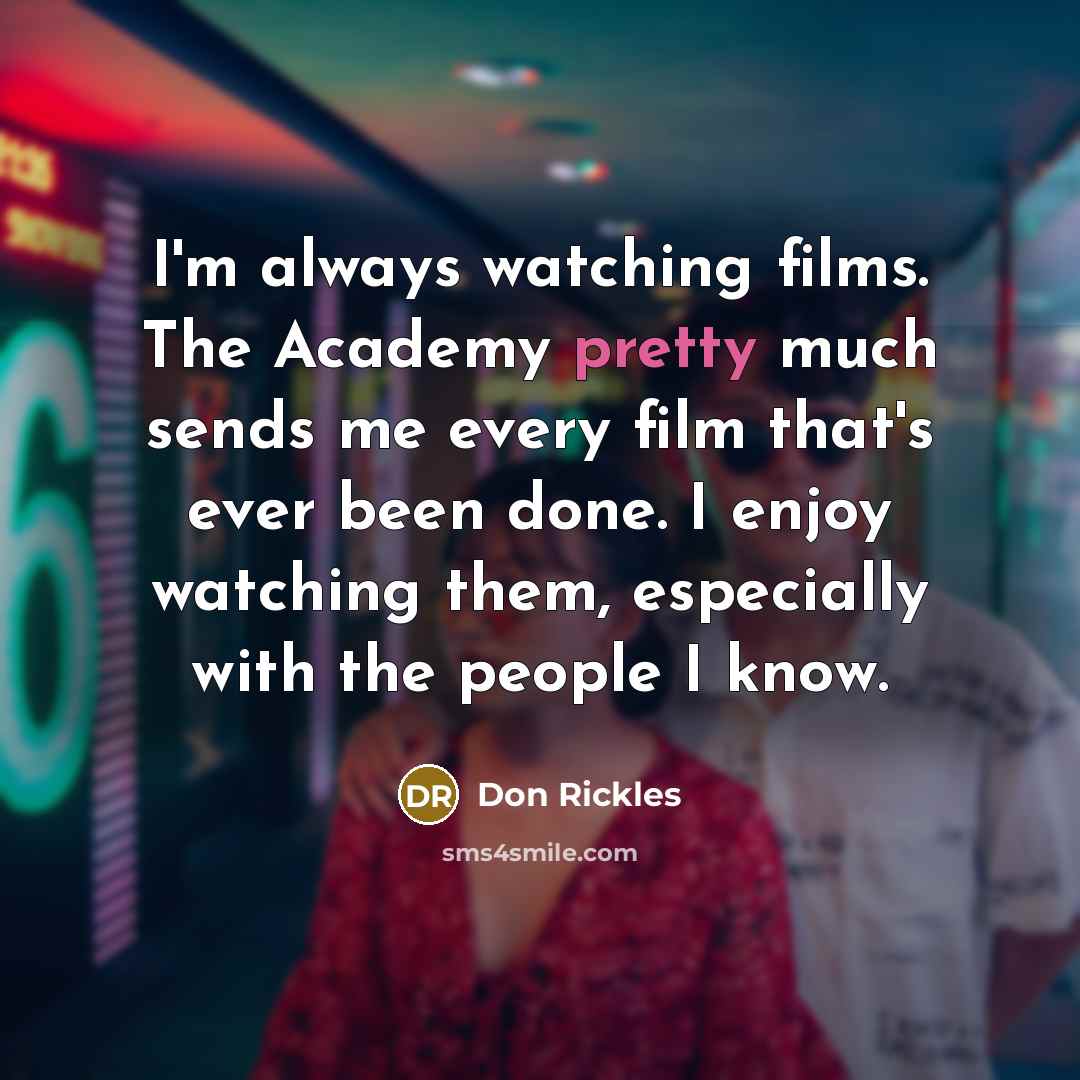 “I'm always watching films. The Academy pretty much sends me…” quote by Don Rickles