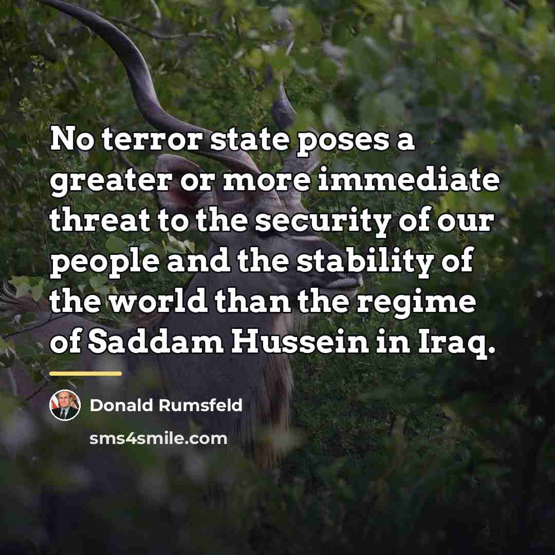 “No terror state poses a greater or more immediate threat…” quote by Donald Rumsfeld