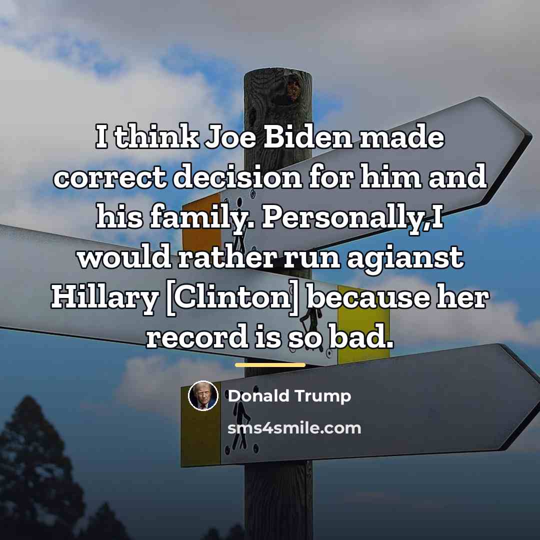 “I think Joe Biden made correct decision for him and…” quote by Donald Trump