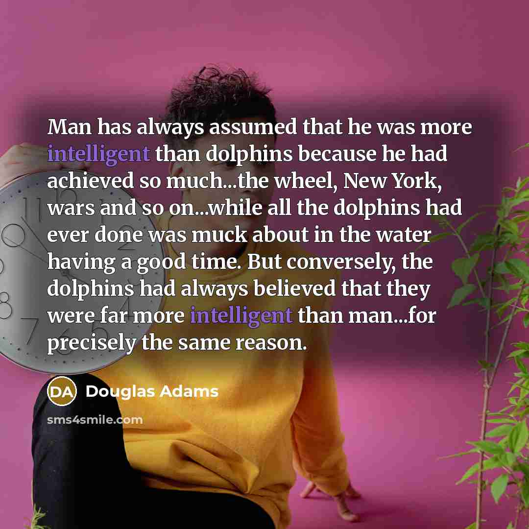 “Man has always assumed that he was more intelligent than…” quote by Douglas Adams