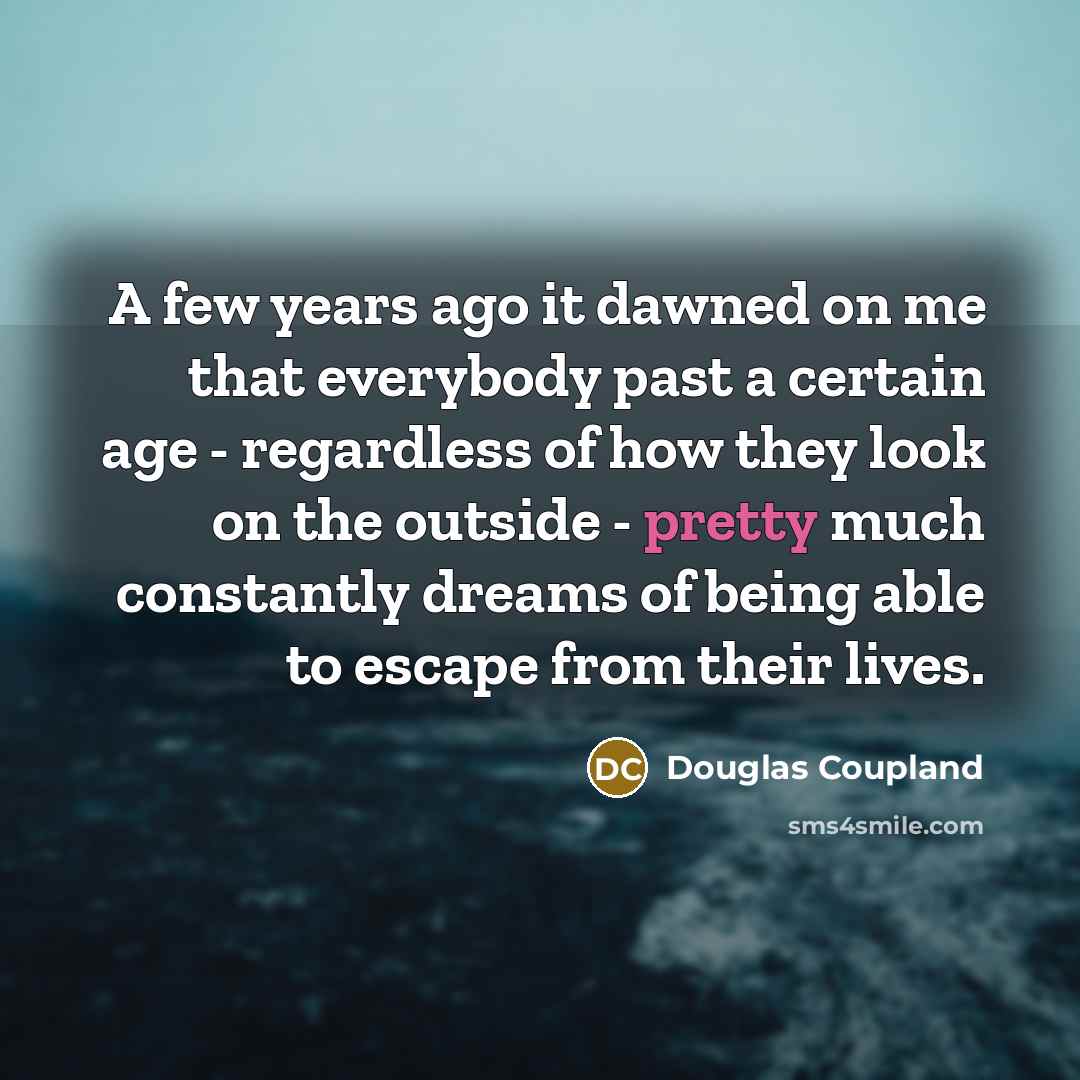 “A few years ago it dawned on me that everybody…” quote by Douglas Coupland