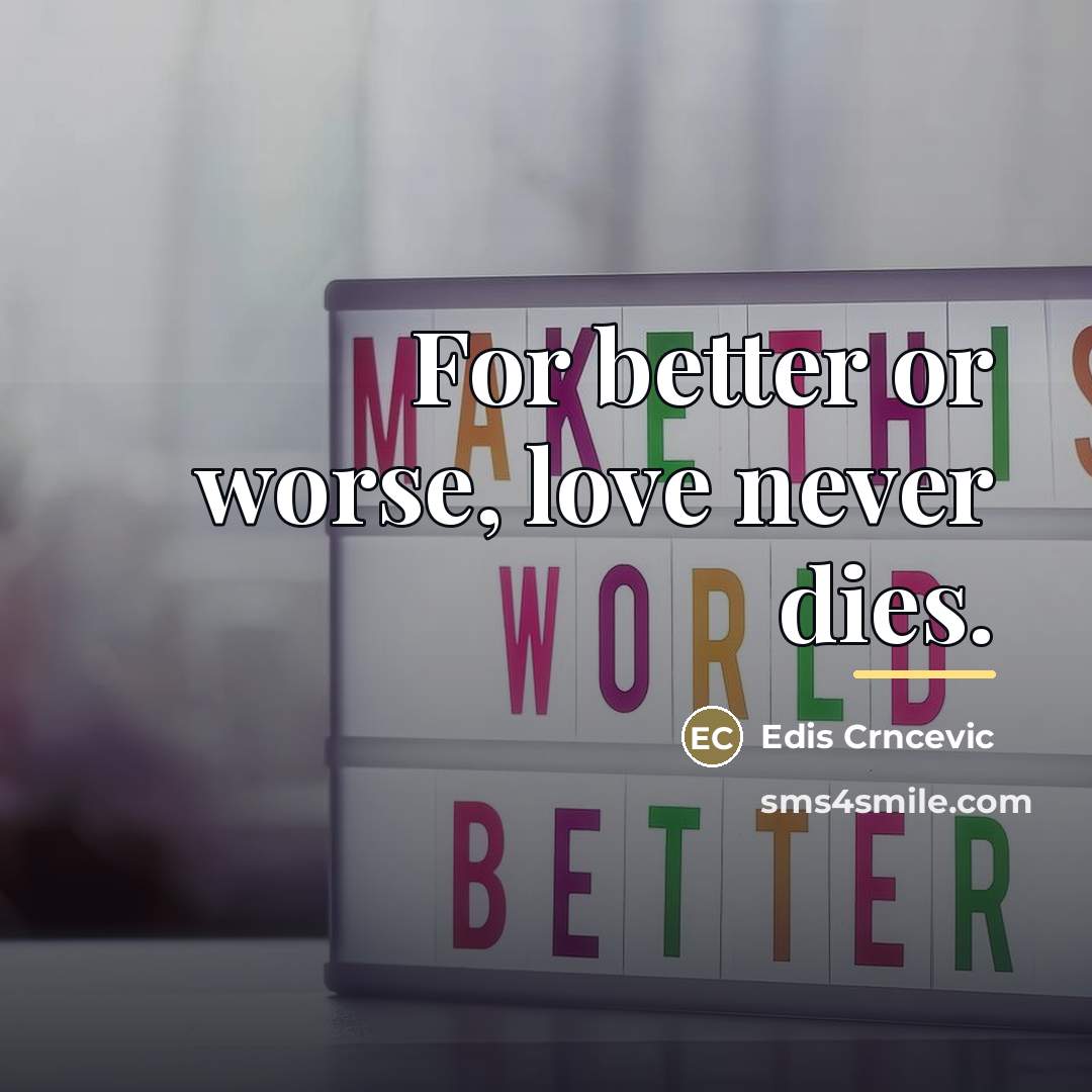 “For better or worse, love never dies.…” quote by Edis Crncevic