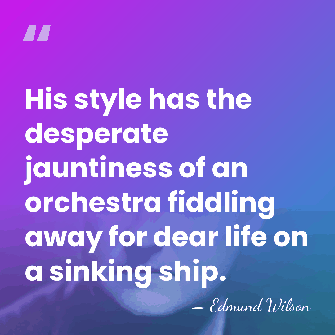 His style has the desperate jauntiness of an orchestra fiddling away for&hellip; - Edmund Wilson