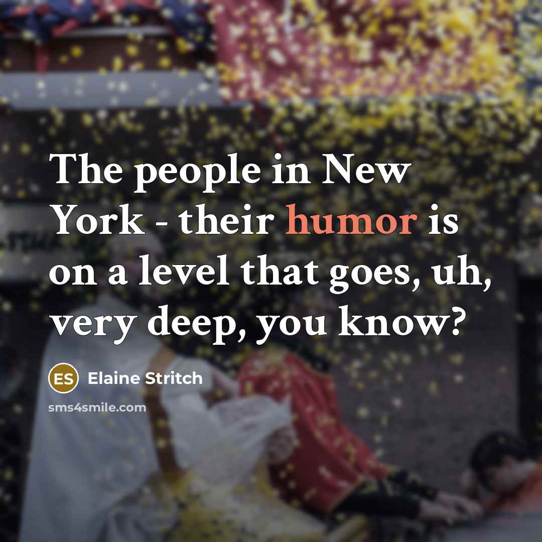 “The people in New York - their humor is on…” quote by Elaine Stritch