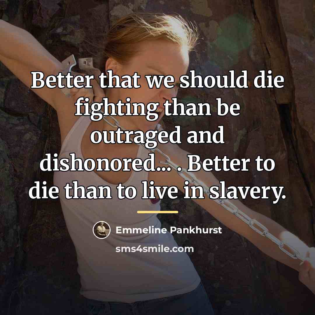 “Better that we should die fighting than be outraged and…” quote by Emmeline Pankhurst