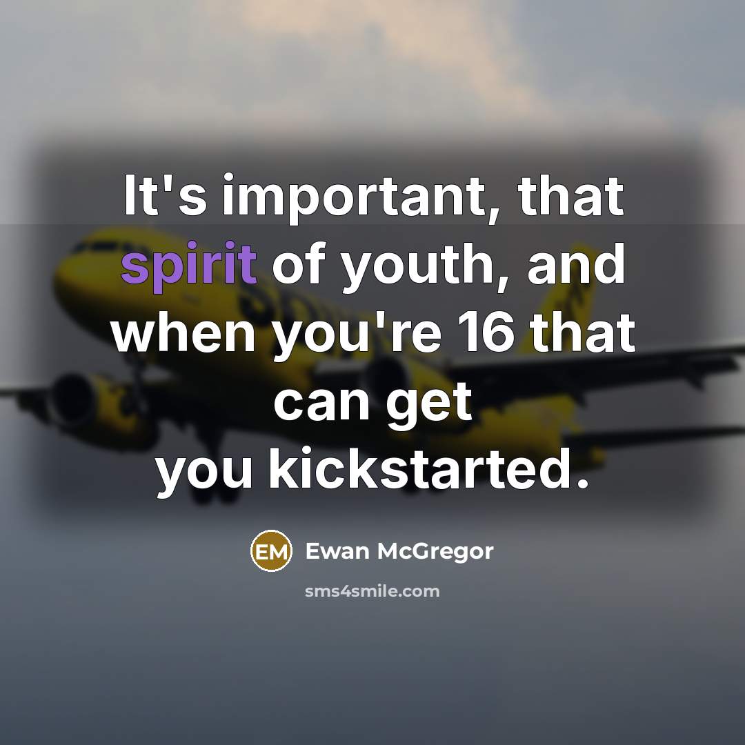 “It's important, that spirit of youth, and when you're 16…” quote by Ewan McGregor