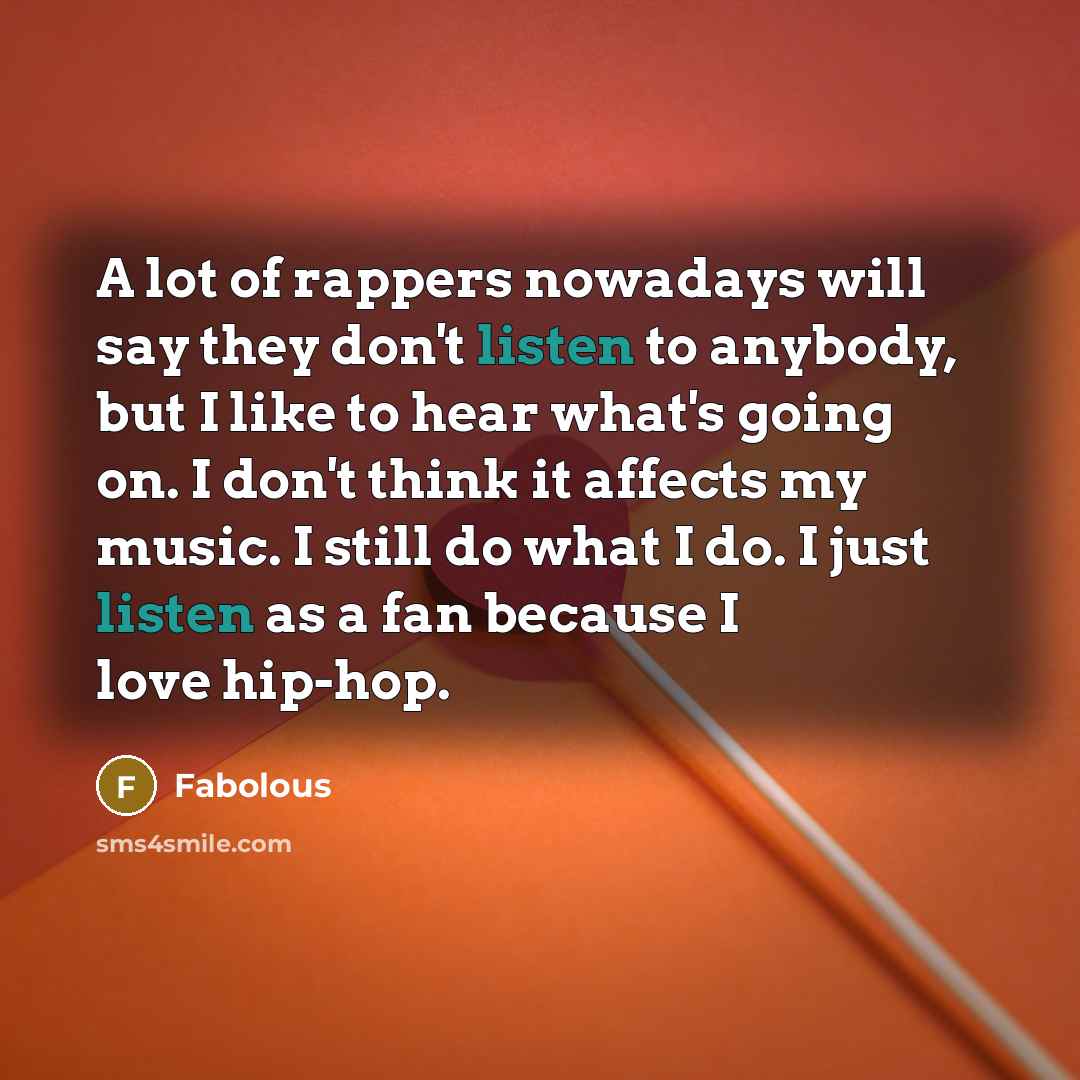 “A lot of rappers nowadays will say they don't listen…” quote by Fabolous