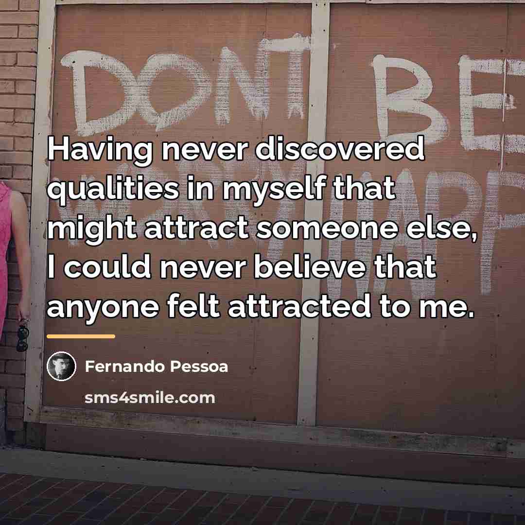 “Having never discovered qualities in myself that might attract someone…” quote by Fernando Pessoa