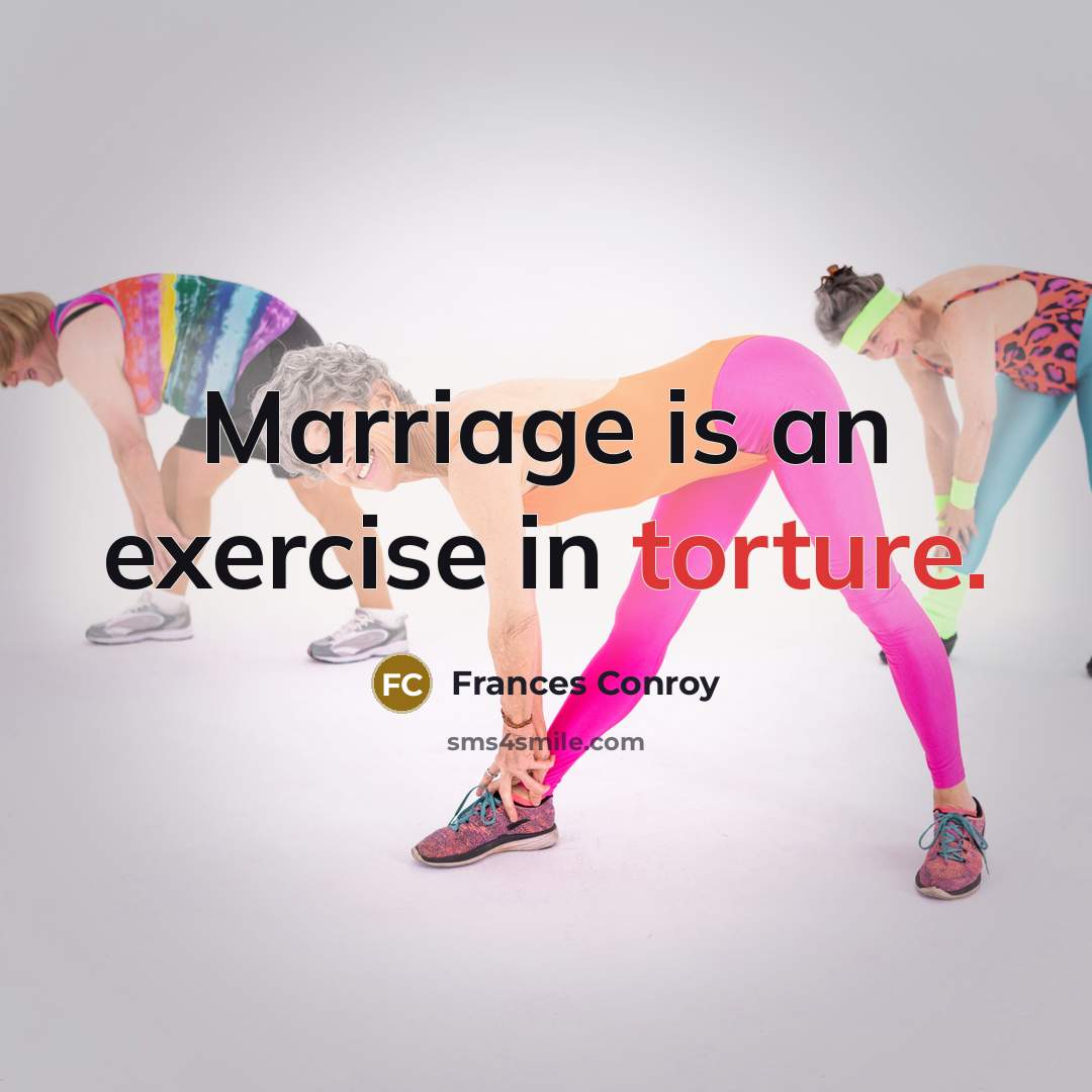 “Marriage is an exercise in torture.…” quote by Frances Conroy