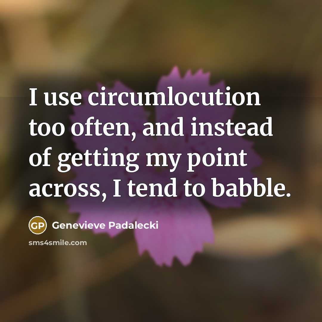 “I use circumlocution too often, and instead of getting my…” quote by Genevieve Padalecki