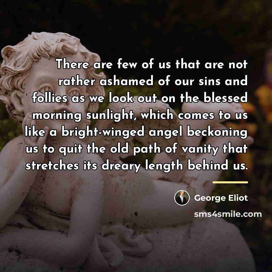 “There are few of us that are not rather ashamed…” quote by George Eliot