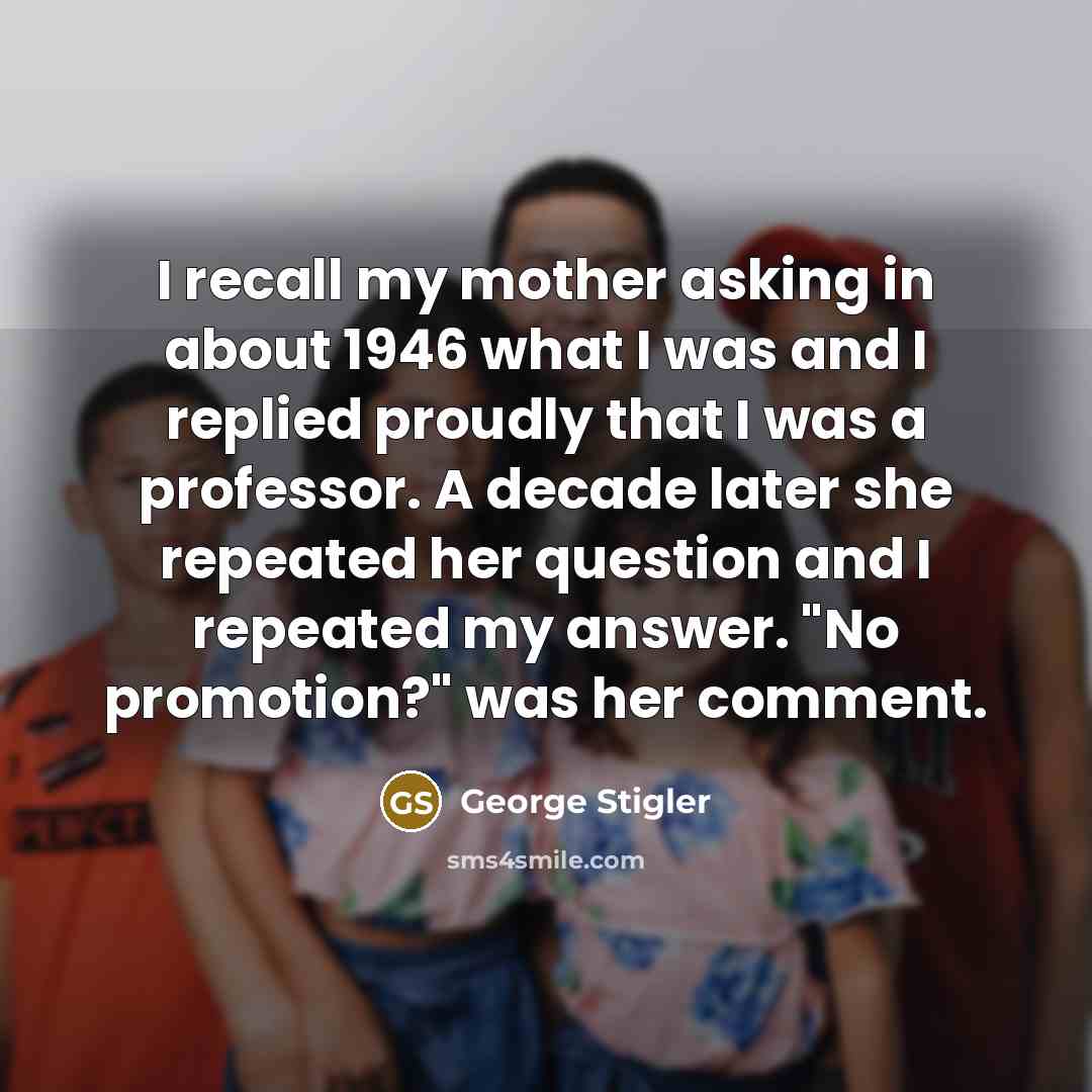 “I recall my mother asking in about 1946 what I…” quote by George Stigler