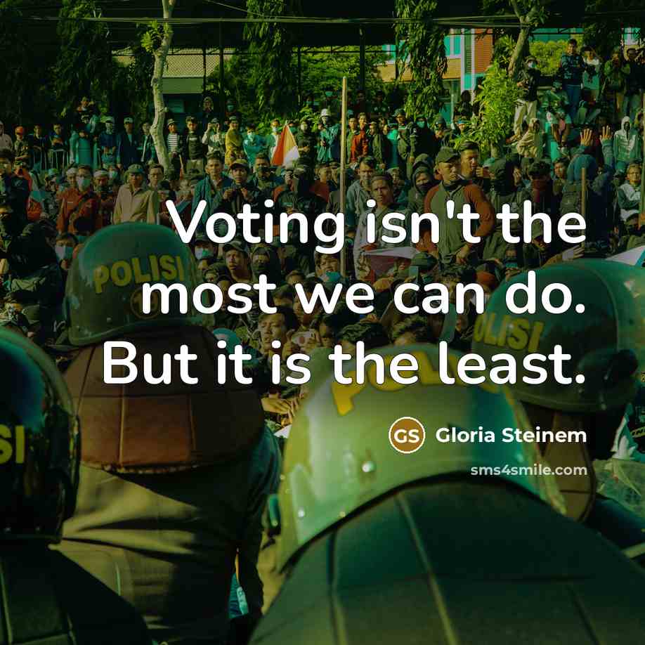 “Voting isn't the most we can do. But it is…” quote by Gloria Steinem