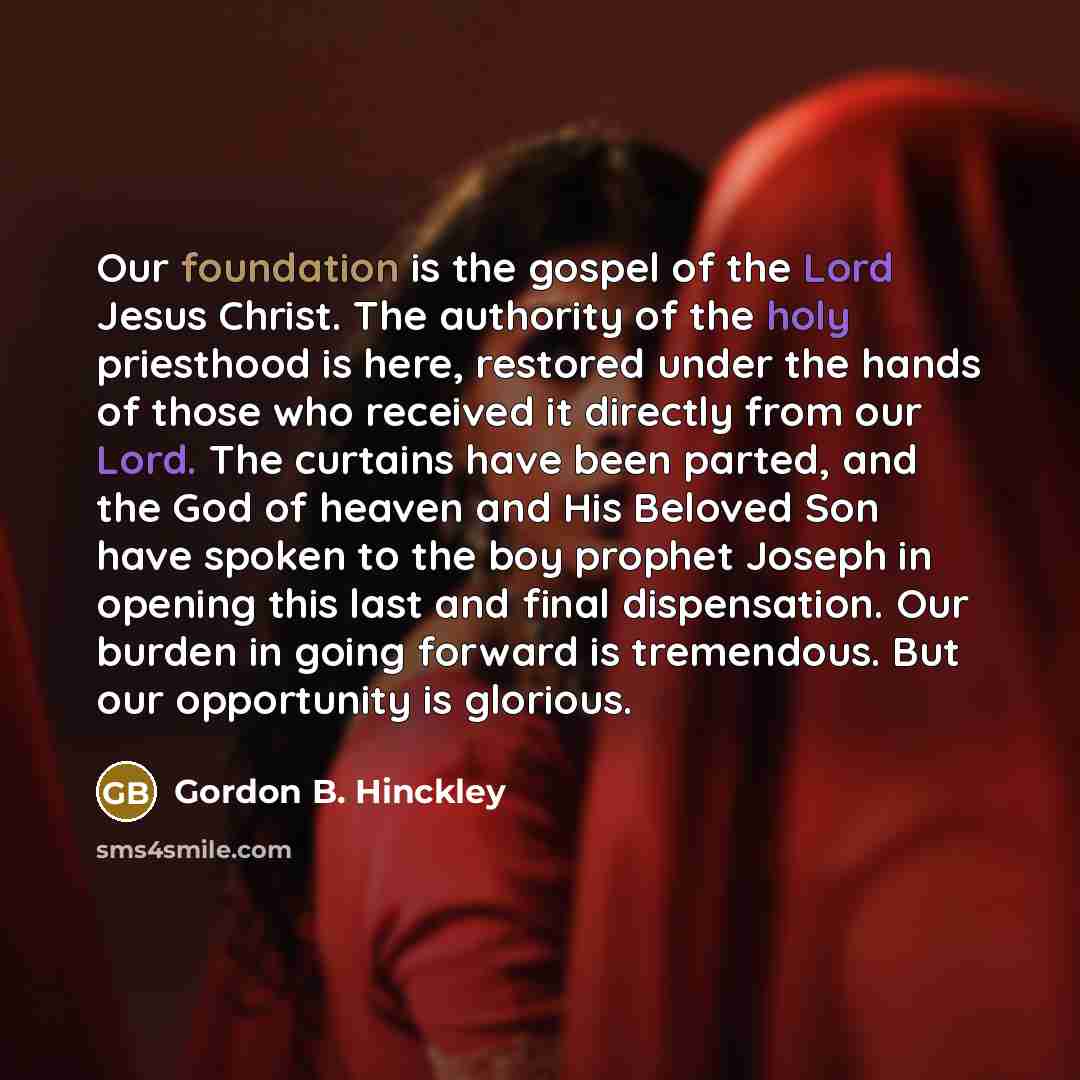 “Our foundation is the gospel of the Lord Jesus Christ.…” quote by Gordon B. Hinckley