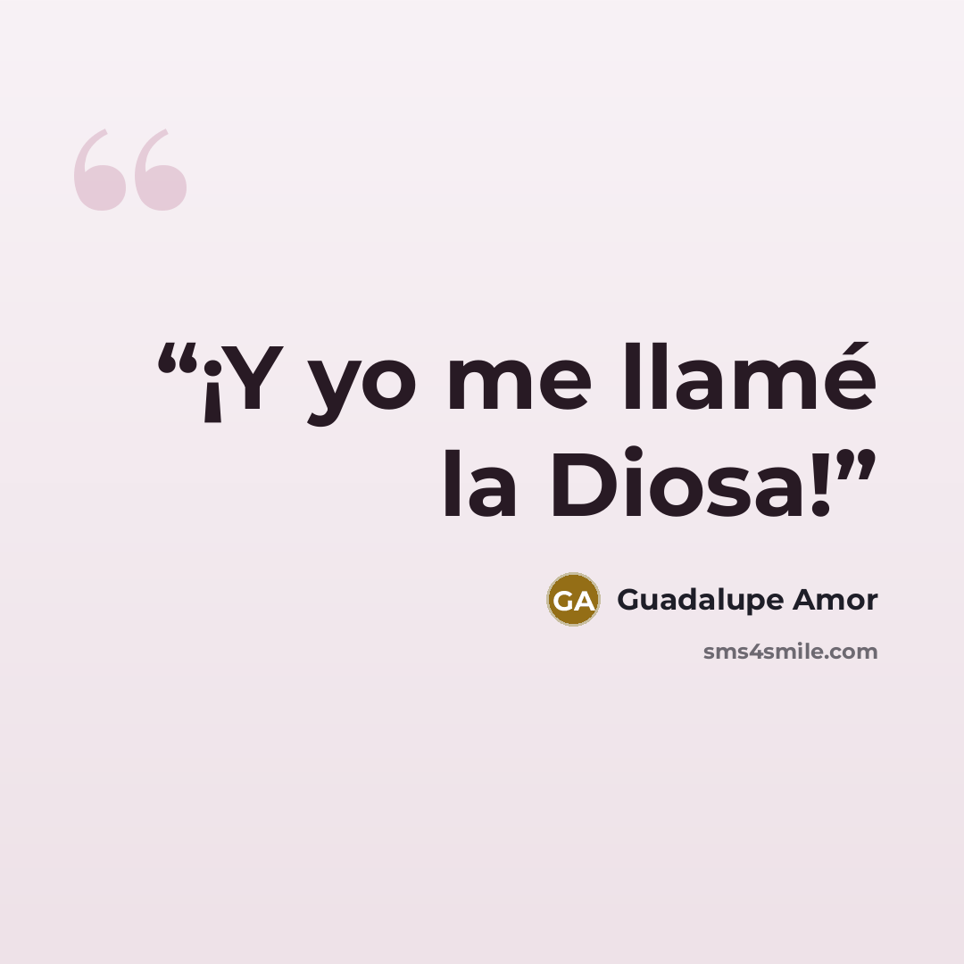 “¡Y yo me llamé la Diosa!” quote by Guadalupe Amor