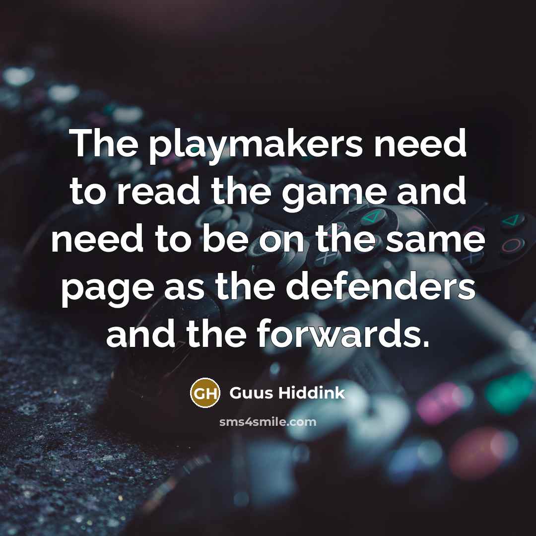 “The playmakers need to read the game and need to…” quote by Guus Hiddink