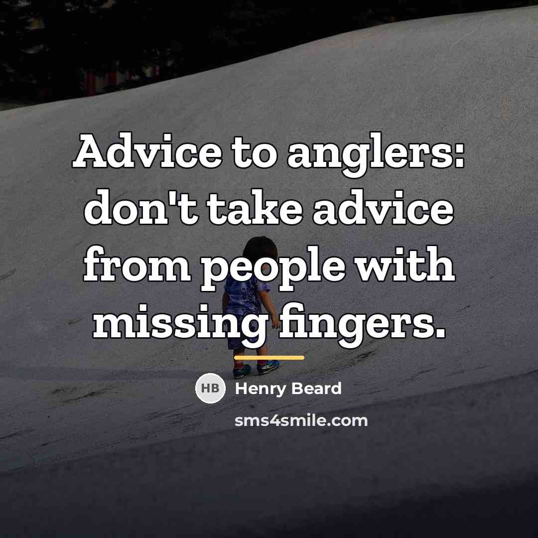 “Advice to anglers: don't take advice from people with missing…” quote by Henry Beard