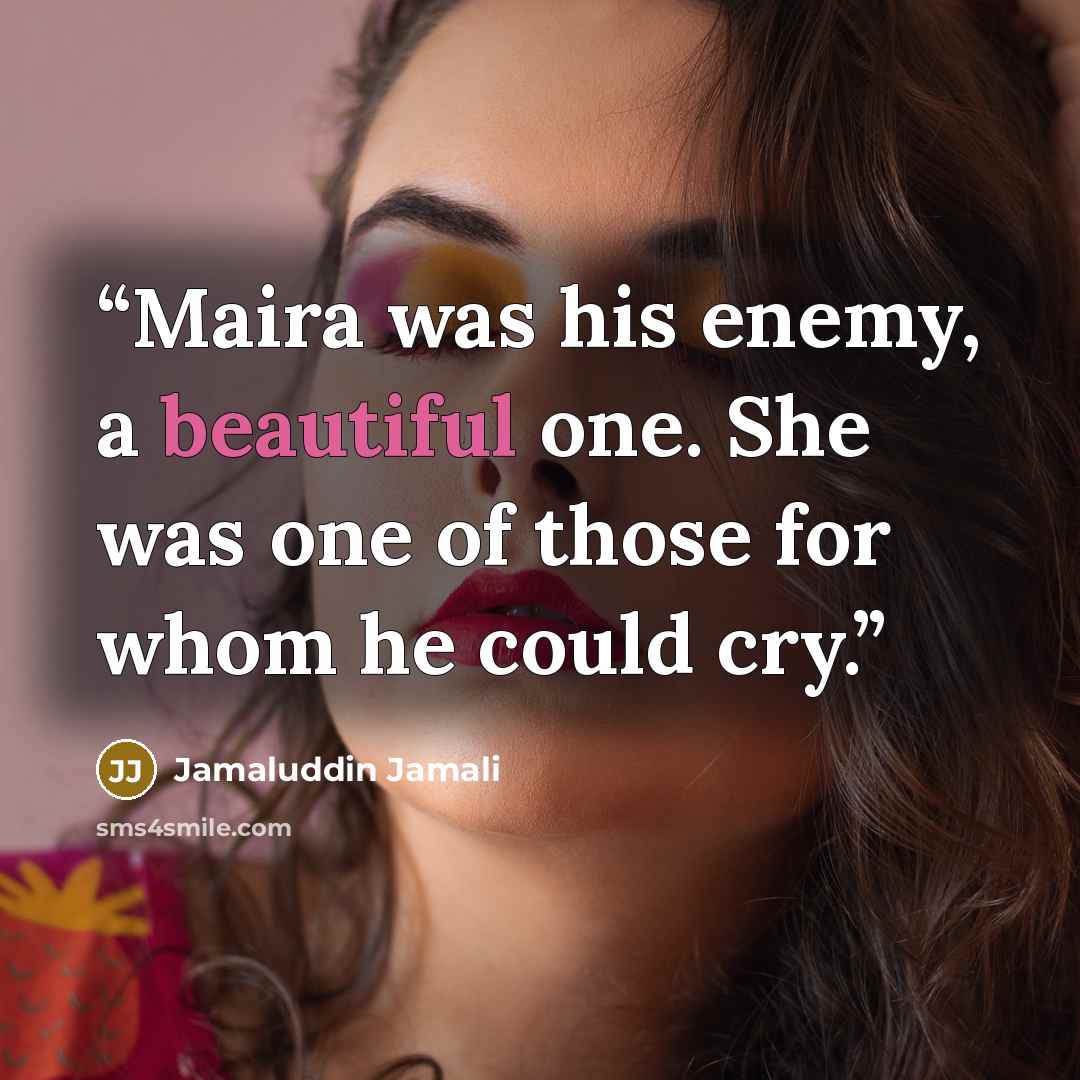 “Maira was his enemy, a beautiful one. She was one of those for whom he could cry.” quote by Jamaluddin Jamali